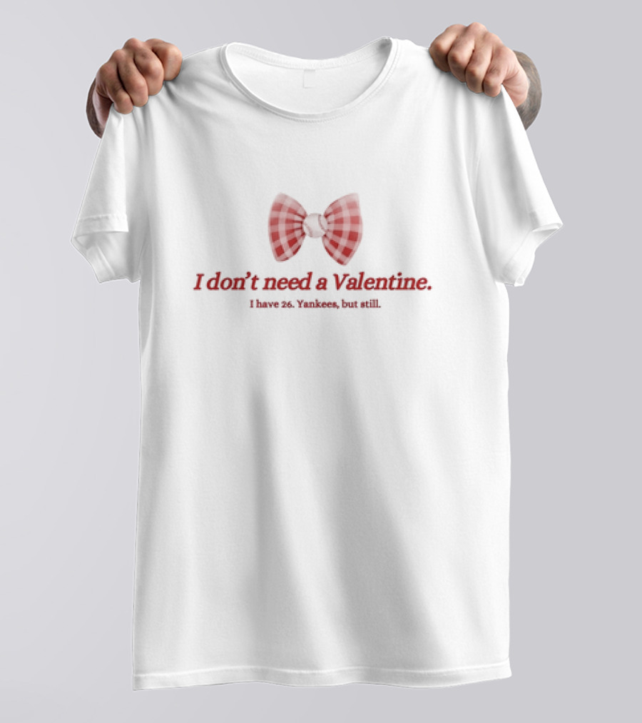 I Don’t Need A Valentine I Have 26 Yankees But Still Bow Tie T-Shirt
