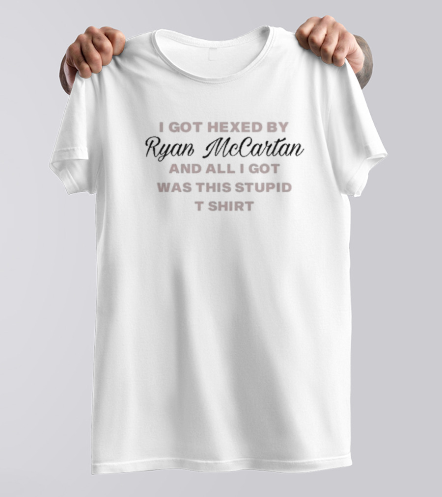 I Got Hexed By Ryan Mccartan And All I Got Was This Stupid T-Shirt