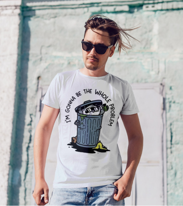 I’m Gonna Be The Whole Problem Trash Can With Banana Peel T-Shirt
