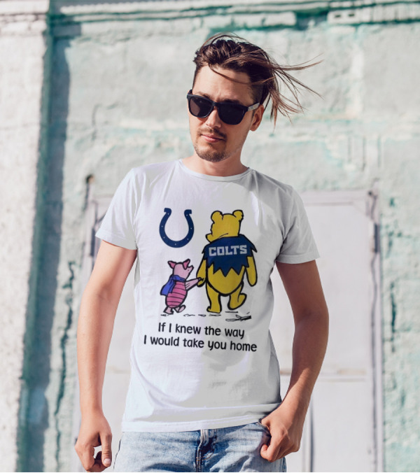 Indianapolis Colts Winnie The Pooh Piglet If I Knew The Way I Would Take You Home T-Shirt
