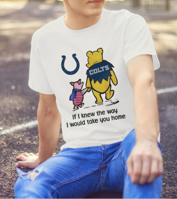 Indianapolis Colts Winnie The Pooh Piglet If I Knew The Way I Would Take You Home T-Shirt