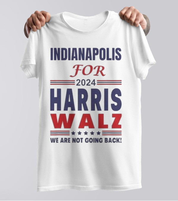 Indianapolis For 2024 Harris Walz We Are Not Going Back T-Shirt
