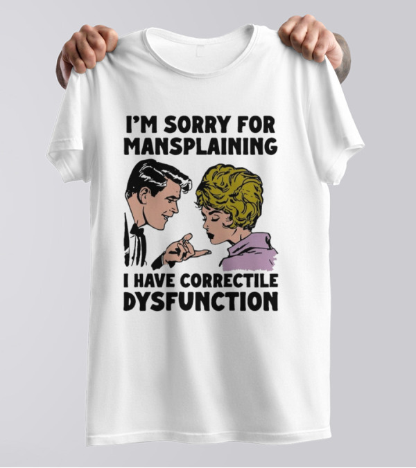I'm Sorry For Mansplaining I Have Correctile Dysfunction Comic Style Retro Humor T-Shirt