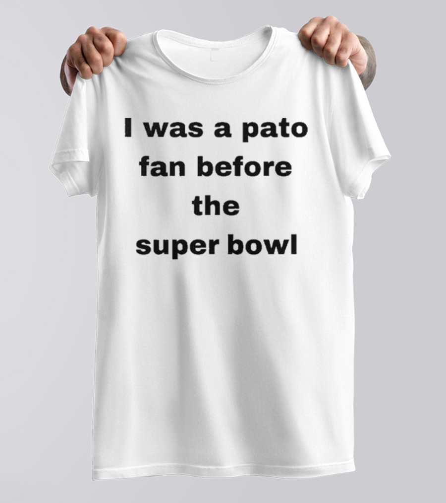 I Was A Pato Fan Before The Super Bowl T-Shirt