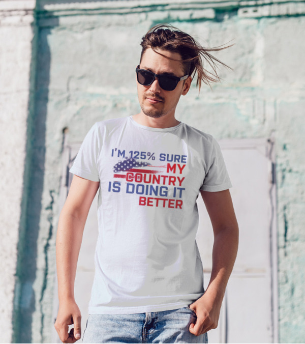 I'm 125% Sure My Country Is Doing It Better American Flag T-Shirt