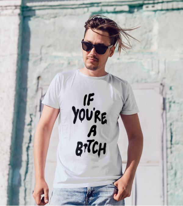 If You’re A Bitch I’ll Be A Cunt T-Shirt
