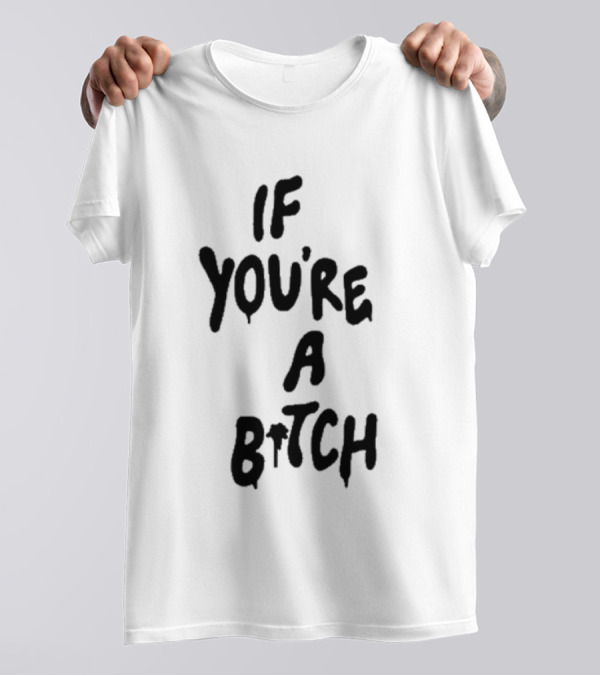 If You’re A Bitch I’ll Be A Cunt T-Shirt