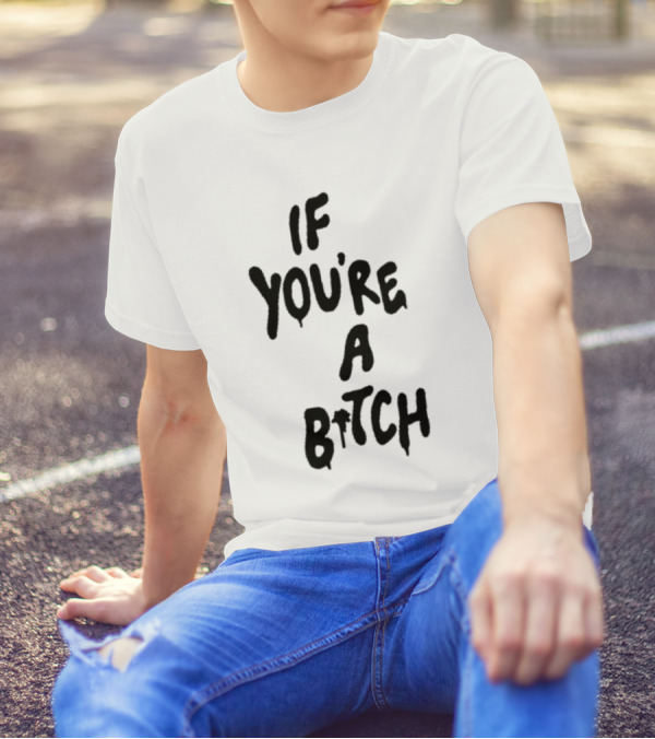 If You’re A Bitch I’ll Be A Cunt T-Shirt
