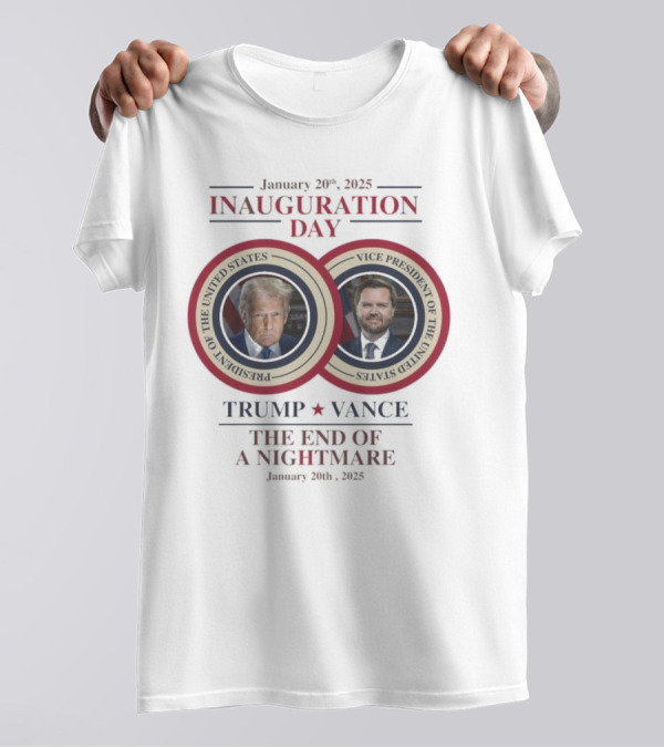January 20 2025 Inauguration Day Trump Vance President Vice President United States The End Of A Nightmare T-Shirt