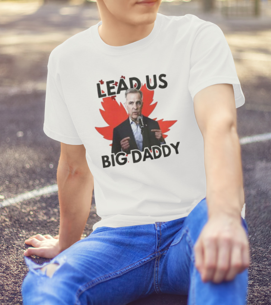 Lead Us Big Daddy Mark Carney Maple Leaf Debates 2025 T-Shirt