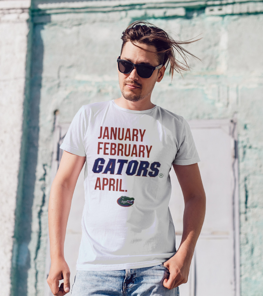 JANUARY FEBRUARY GATORS APRIL GATORS T-Shirt
