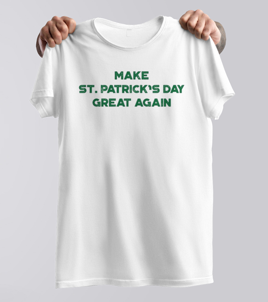 Make St. Patrick’s Day Great Again Funny St. Patrick’s Day Celebration T-Shirt