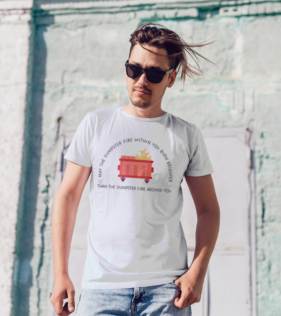 May The Dumpster Fire Within You Burn Brighter Than The Dumpster Fire Around You Flame Icon T-Shirt