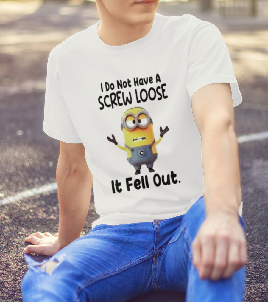 Minion I Do Not Have A Screw Loose It Fell Out Humorous Quote T-Shirt