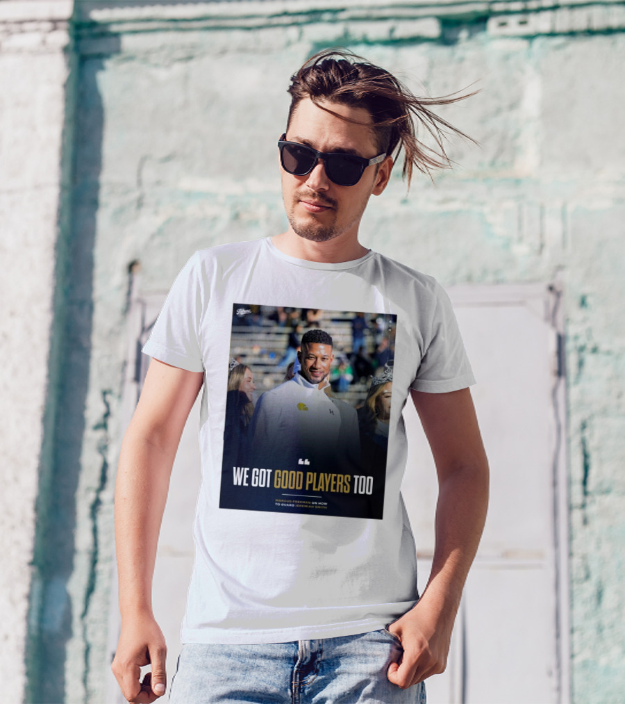 Notre Dame Marcus Freeman We Got Good Players Too On Guarding Jeremiah Smith T-Shirt