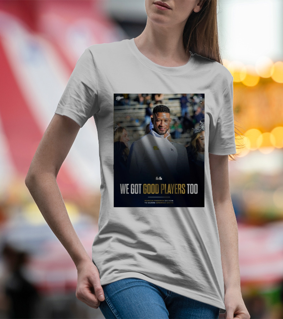 Notre Dame Marcus Freeman We Got Good Players Too On Guarding Jeremiah Smith T-Shirt