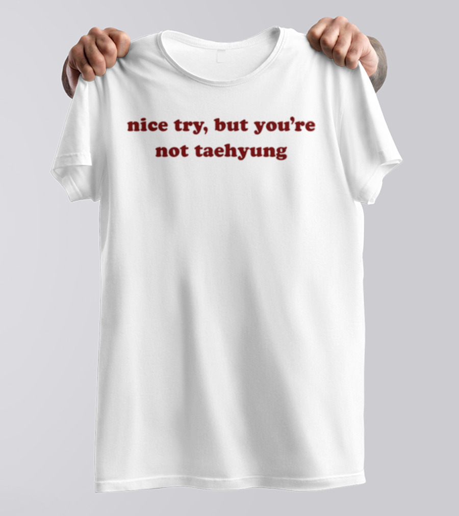 Peachthvdew Nice Try But You’re Not Taehyung T-Shirt