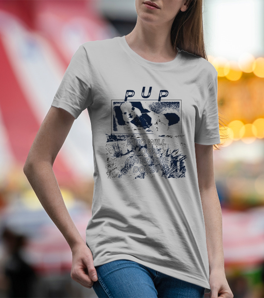 PUP Who Will Look After The Dogs 2025 T-Shirt