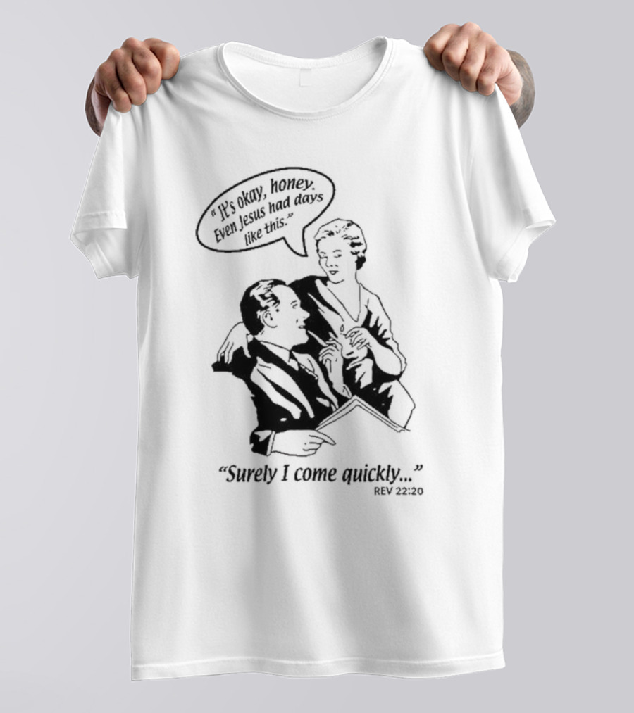 Puscifer It's Okay Honey Even Jesus Had Days Like This Surely I Come Quickly Rev 22 20 T-Shirt