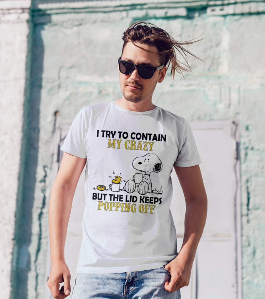 Snoopy I Try To Contain My Crazy But The Lid Keeps Popping Off Woodstock T-Shirt