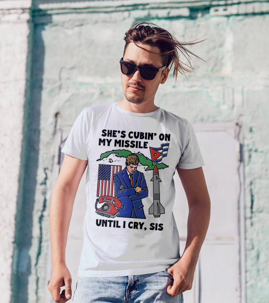 She's Cubin On My Missile Until I Cry Sis American Cuban Phone Flag Missile JFK T-Shirt