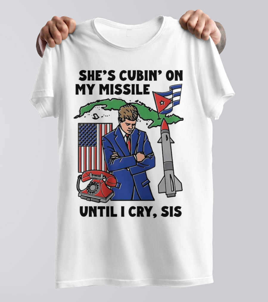She's Cubin On My Missile Until I Cry Sis American Cuban Phone Flag Missile JFK T-Shirt