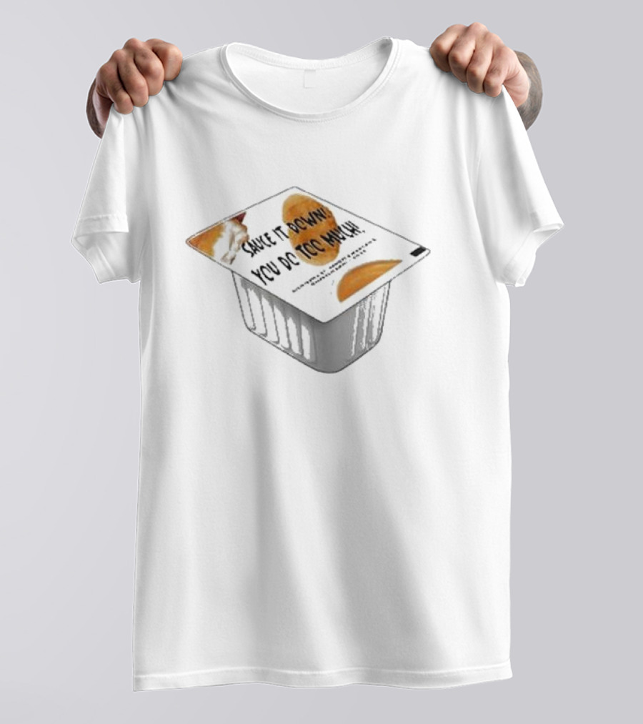 Sauce It Down You Do Too Much Chicken Nuggets And Fries Container T-Shirt