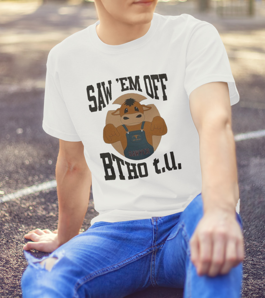 SAW 'EM OFF SAWYER BTHO T.U. T-Shirt
