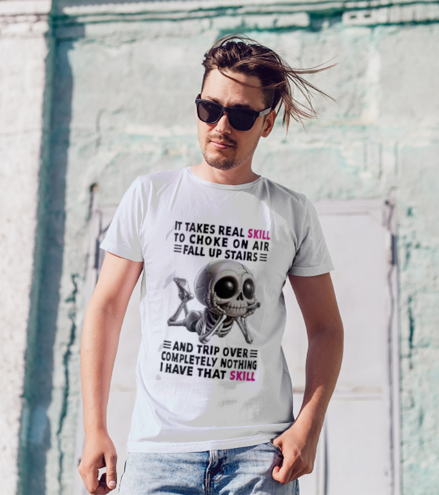 Skull It Takes Real Skill To Choke On Air Fall Up Stairs Trip Over Completely Nothing I Have That Skill T-Shirt