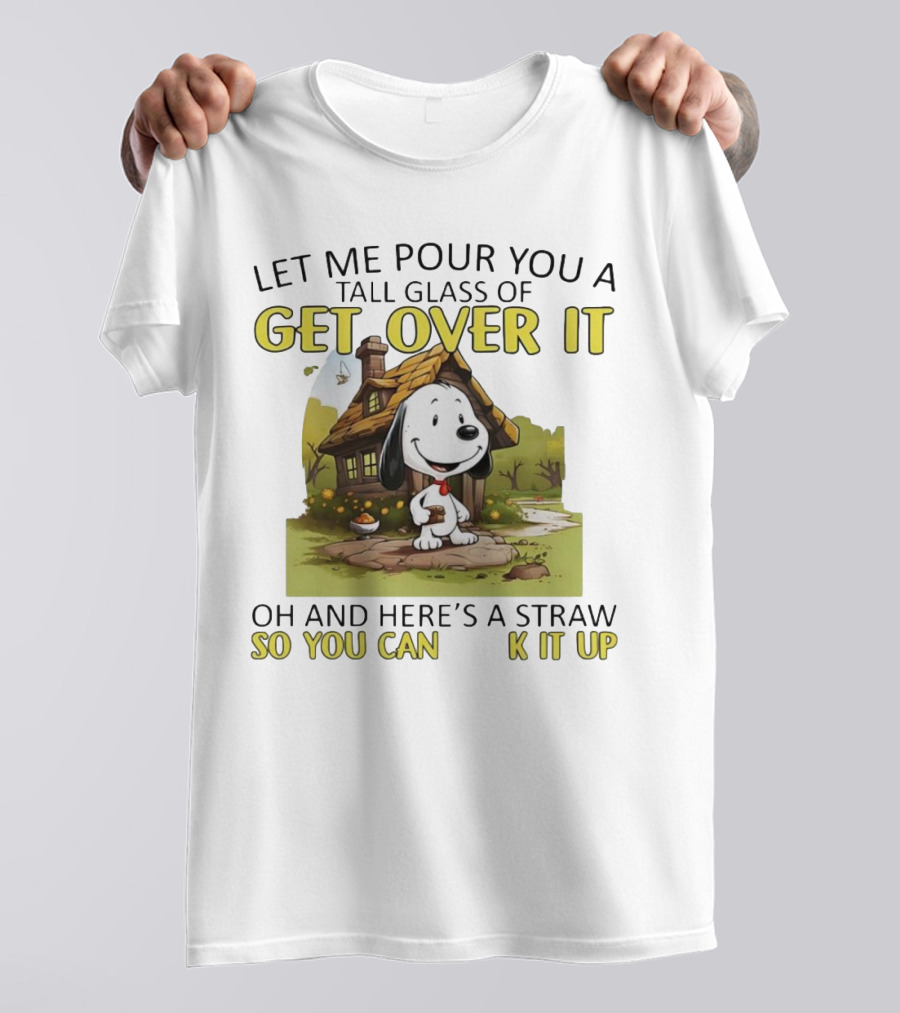 Snoopy Get Over It Tall Glass Of Oh And Here’s A Straw So You Can Suck It Up T-Shirt