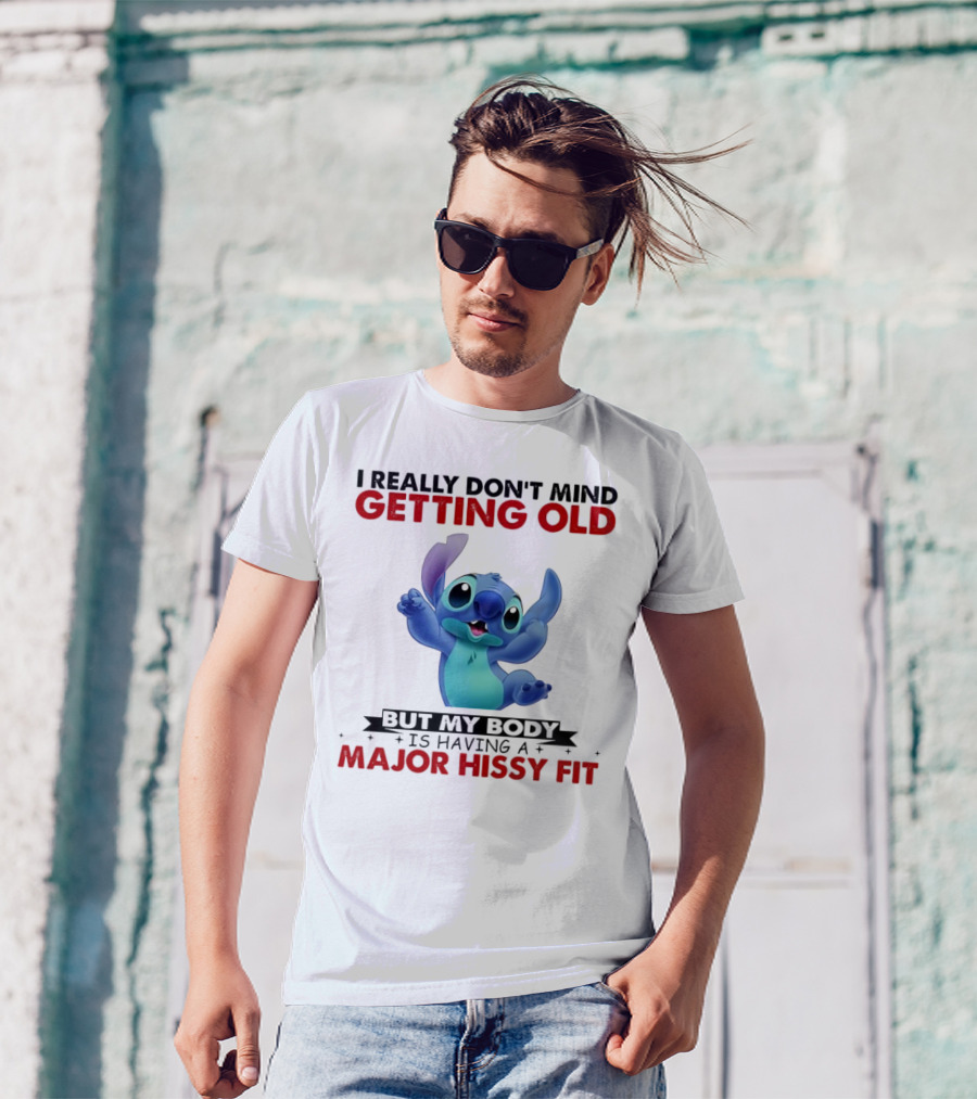 Stitch I Really Don’t Mind Getting Old But My Body Major Hissy Fit T-Shirt