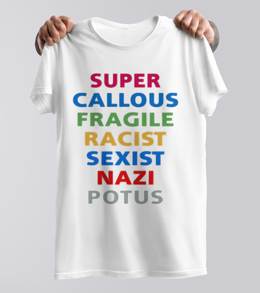 Super Callous Fragile Racist Sexist Nazi POTUS T-Shirt