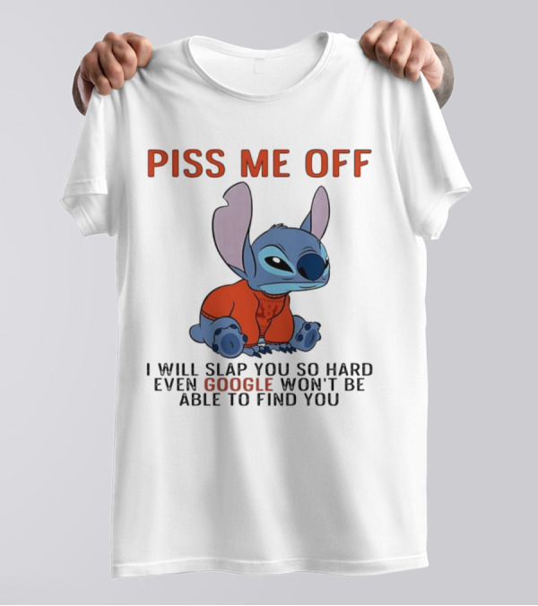 Piss Me Off I Will Slap You So Hard Even Google Won’t Be Able To Find You Stitch T-Shirt