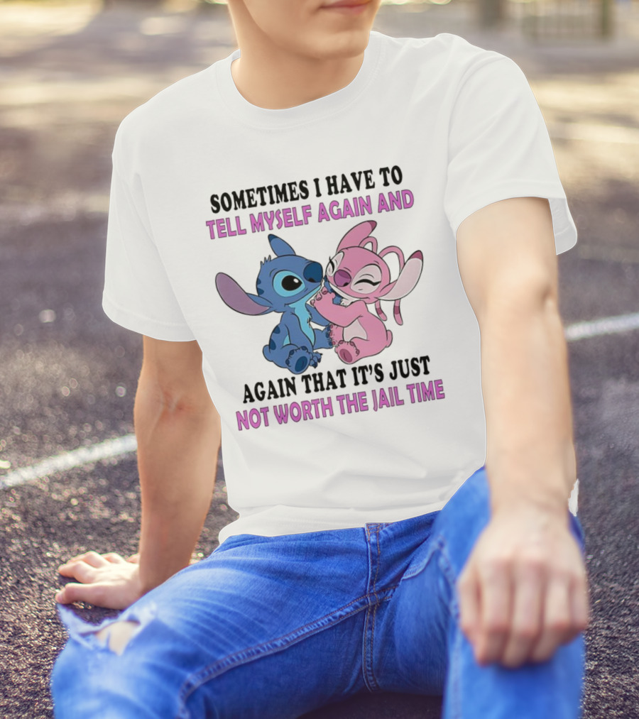 Stitch And Angel Sometimes I Have To Tell Myself Again And Again That It’s Just Not Worth The Jail Time T-Shirt