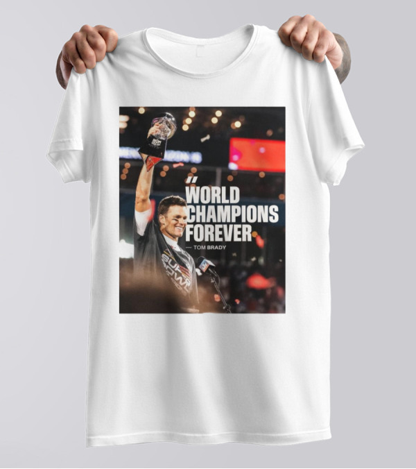 World Champions Forever Tom Brady Buccaneers Super Bowl Celebration T-Shirt