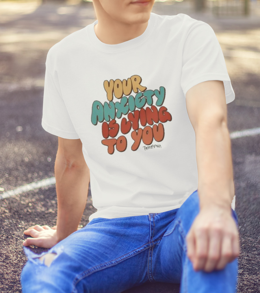 Your Anxiety Is Lying To You Tanner Smith Positive Message T-Shirt