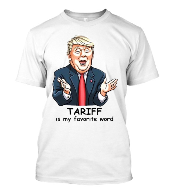 Trump Tariff Is My Favorite Word T-Shirt
