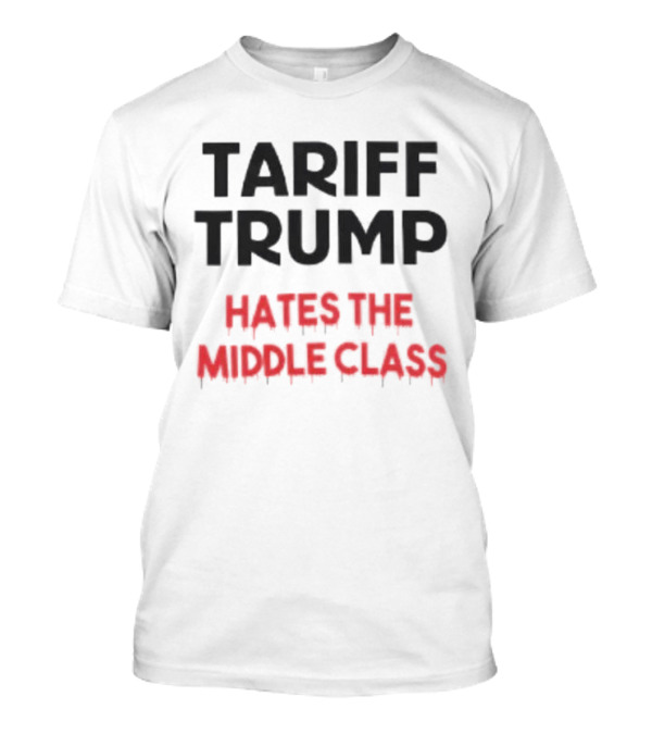 Tariff Trump Hates The Middle Class Red Dripping Lettering T-Shirt