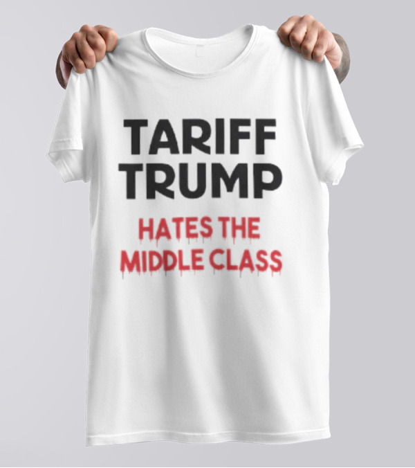 Tariff Trump Hates The Middle Class Red Dripping Lettering T-Shirt