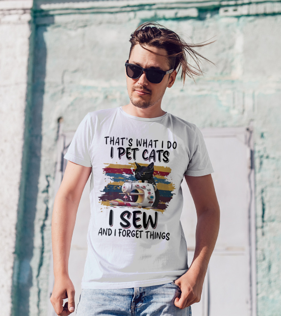 That’s What I Do I Pet Cats I Sew And I Forget Things Vintage Sewing Machine Cat T-Shirt