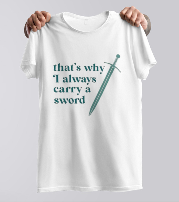 That's Why I Always Carry A Sword T-Shirt