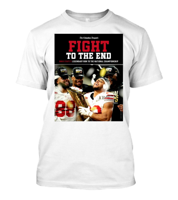 The Columbus Dispatch Fight To The End Ohio State's Legendary Run To The National Championship National Champions Celebrations T-Shirt