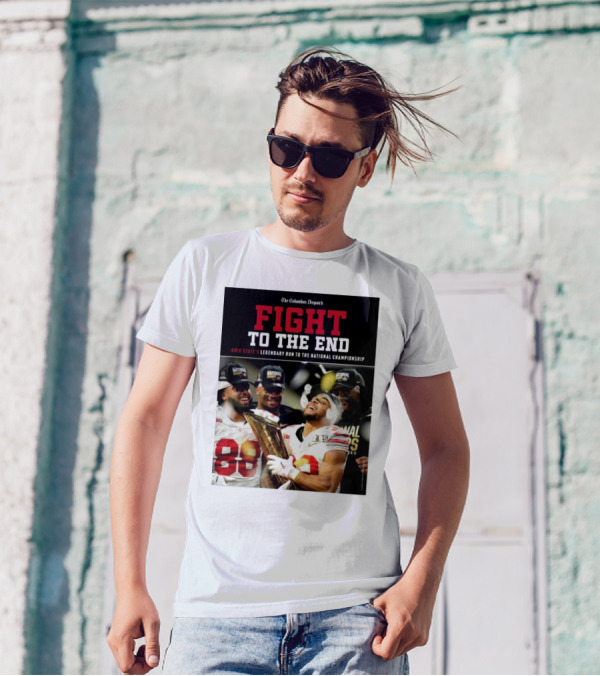 The Columbus Dispatch Fight To The End Ohio State's Legendary Run To The National Championship National Champions Celebrations T-Shirt