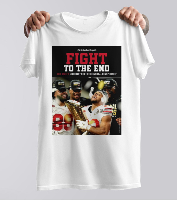 The Columbus Dispatch Fight To The End Ohio State's Legendary Run To The National Championship National Champions Celebrations T-Shirt