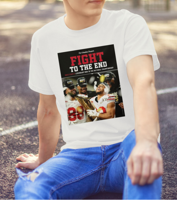 The Columbus Dispatch Fight To The End Ohio State's Legendary Run To The National Championship National Champions Celebrations T-Shirt