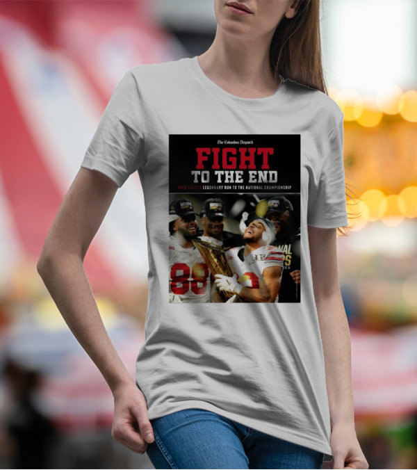 The Columbus Dispatch Fight To The End Ohio State's Legendary Run To The National Championship National Champions Celebrations T-Shirt