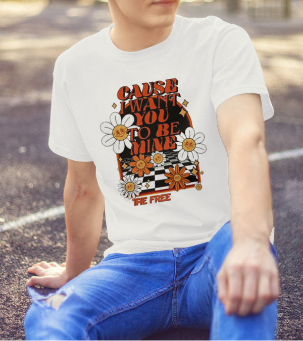 The Free Cause I Want You To Be Mine T-Shirt