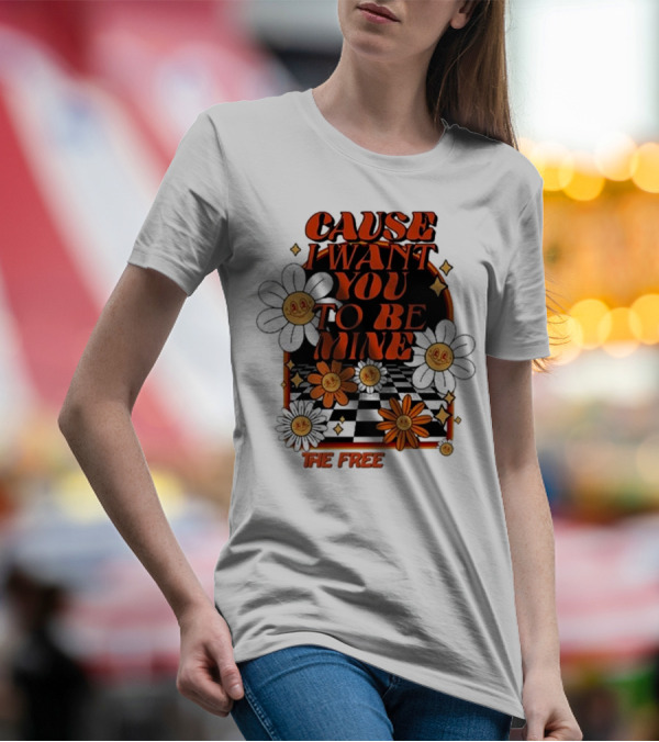 The Free Cause I Want You To Be Mine T-Shirt