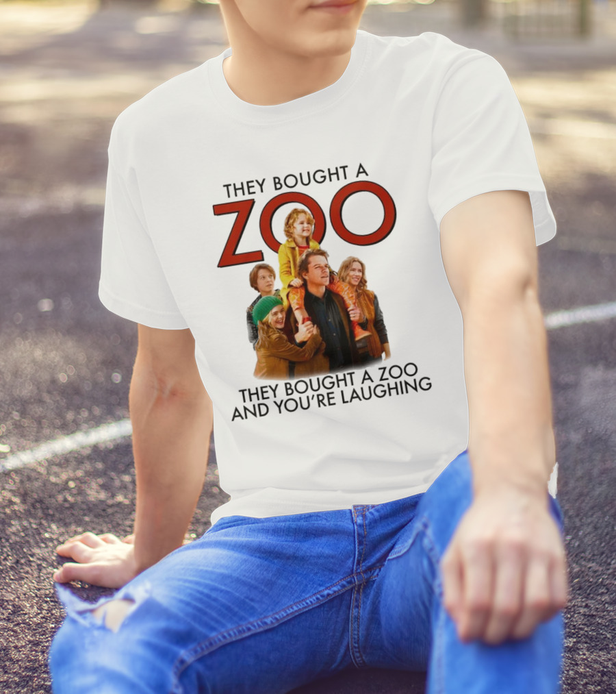 They Bought A Zoo And You’re Laughing T-Shirt