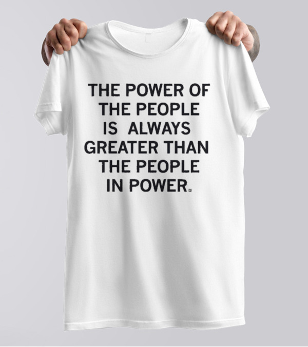 The Power Of The People Greater Than People In Power T-Shirt